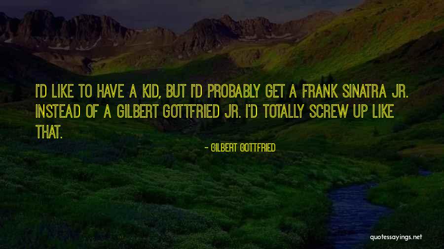 Gottfried Quotes By Gilbert Gottfried