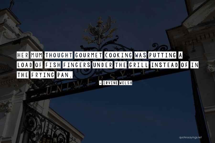 Gourmet Cooking Quotes By Irvine Welsh Gourmet Cooking Quotes By Irvine Welsh