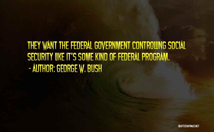 Government Controlling Us Quotes By George W. Bush