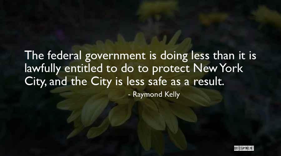 Government Safe Quotes By Raymond Kelly Government Safe Quotes By Raymond Kelly