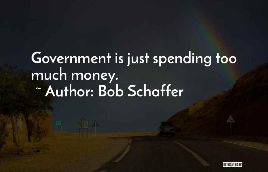 Government Spending Money Quotes By Bob Schaffer