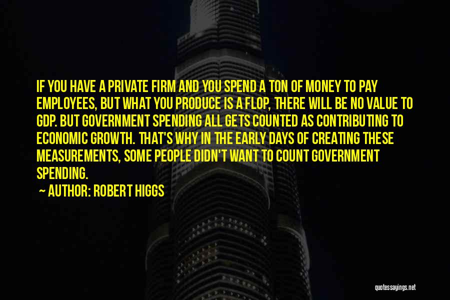 Government Spending Money Quotes By Robert Higgs