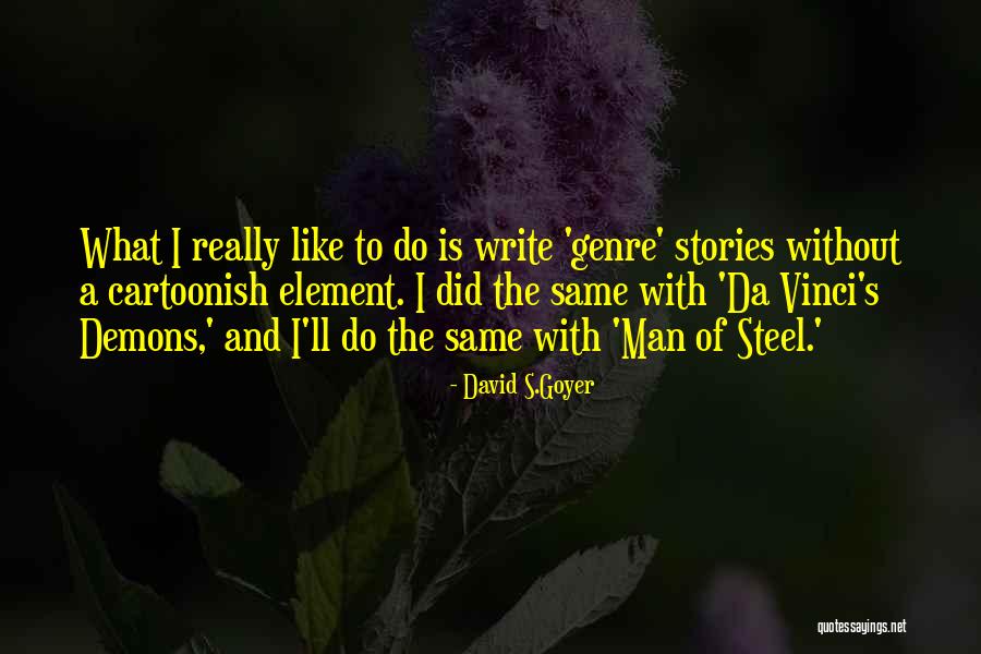 Goyer Quotes By David S.Goyer Goyer Quotes By David S.Goyer