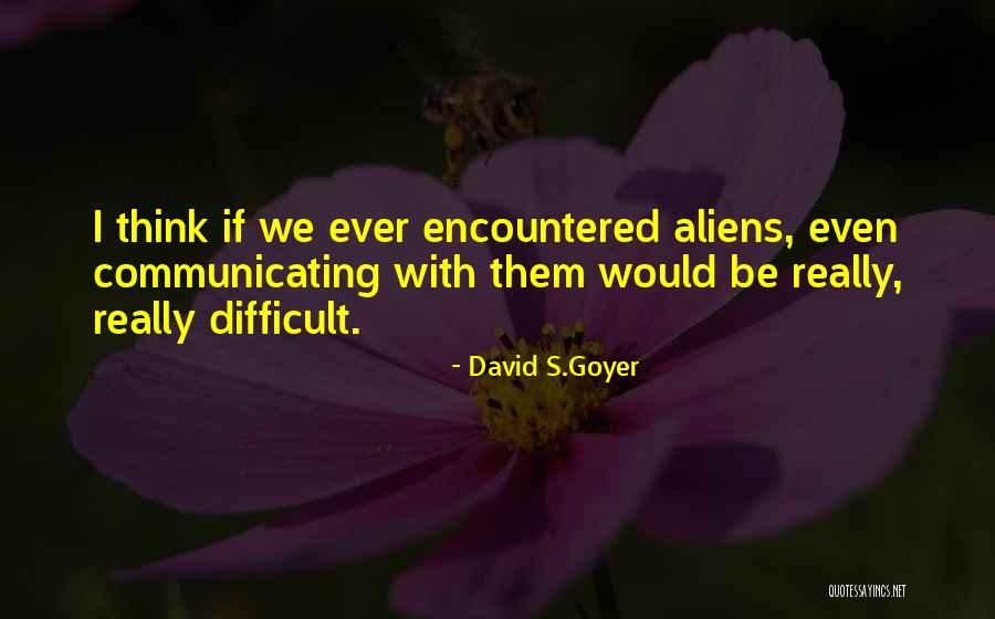 Goyer Quotes By David S.Goyer Goyer Quotes By David S.Goyer