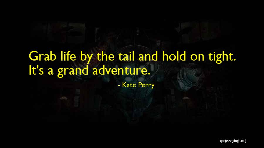 Grab Life Quotes By Kate Perry Grab Life Quotes By Kate Perry