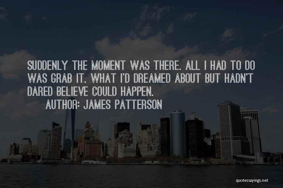 Grab The Moment Quotes By James Patterson