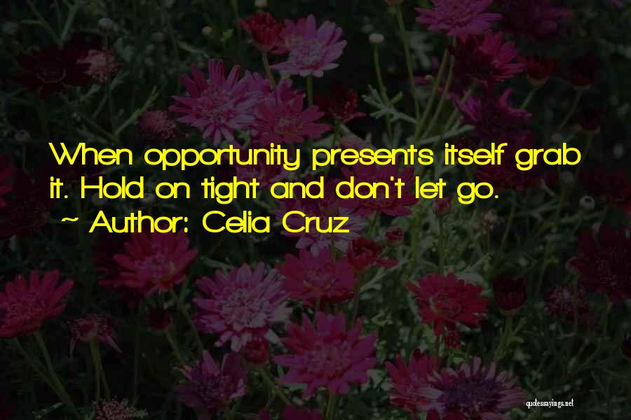 Grab The Opportunity Quotes By Celia Cruz
