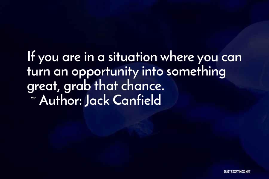 Grab The Opportunity Quotes By Jack Canfield