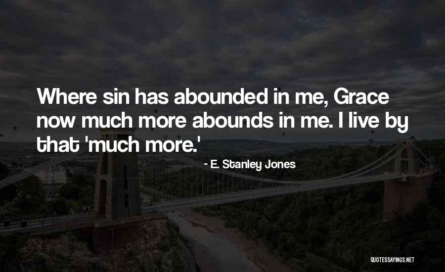 Grace Abounds Quotes By E. Stanley Jones Grace Abounds Quotes By E. Stanley Jones
