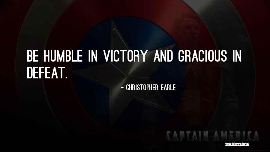 Gracious In Victory Humble In Defeat Quotes By Christopher Earle Gracious In Victory Humble In Defeat Quotes By Christopher Earle