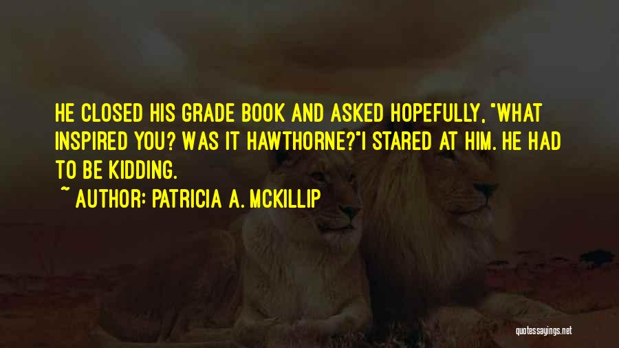 Grade Book Quotes By Patricia A. McKillip