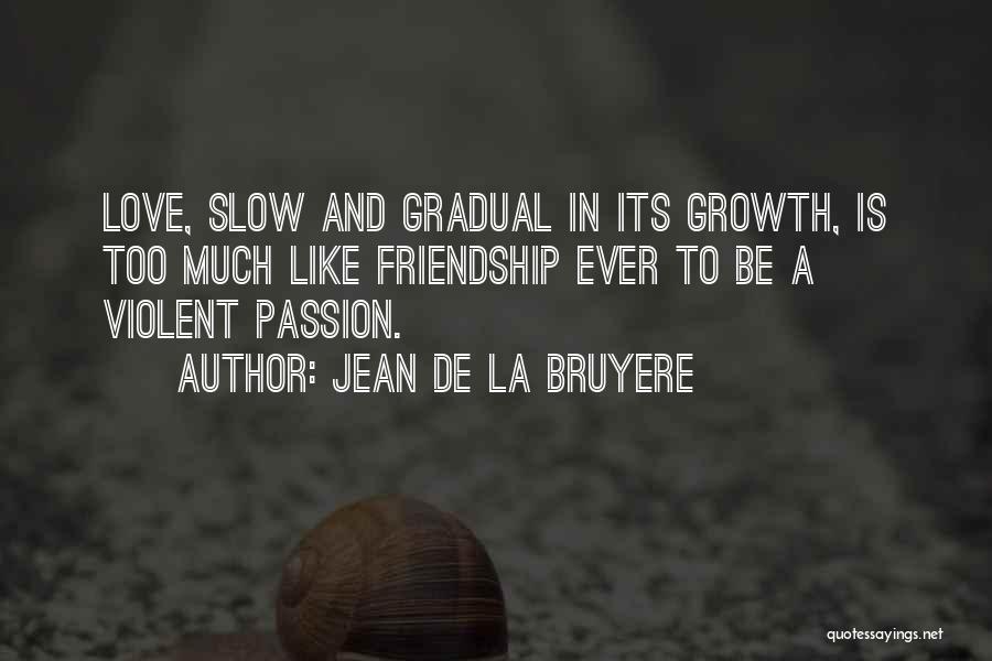Gradual Love Quotes By Jean De La Bruyere
