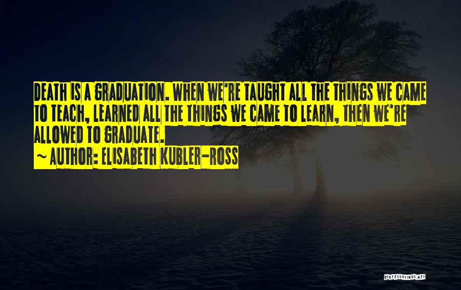 Graduate Quotes By Elisabeth Kubler-Ross