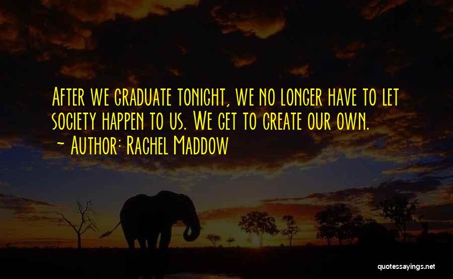 Graduate Quotes By Rachel Maddow