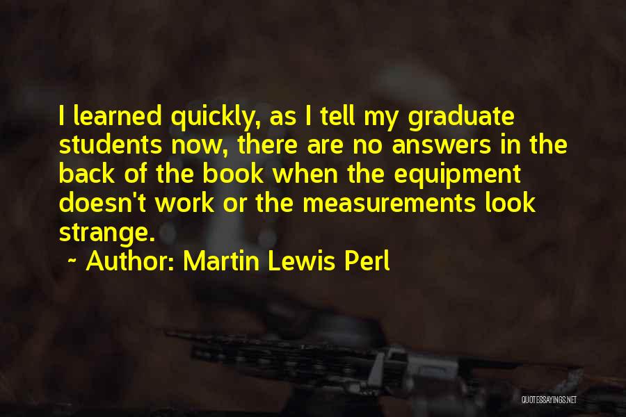 Graduate Students Quotes By Martin Lewis Perl