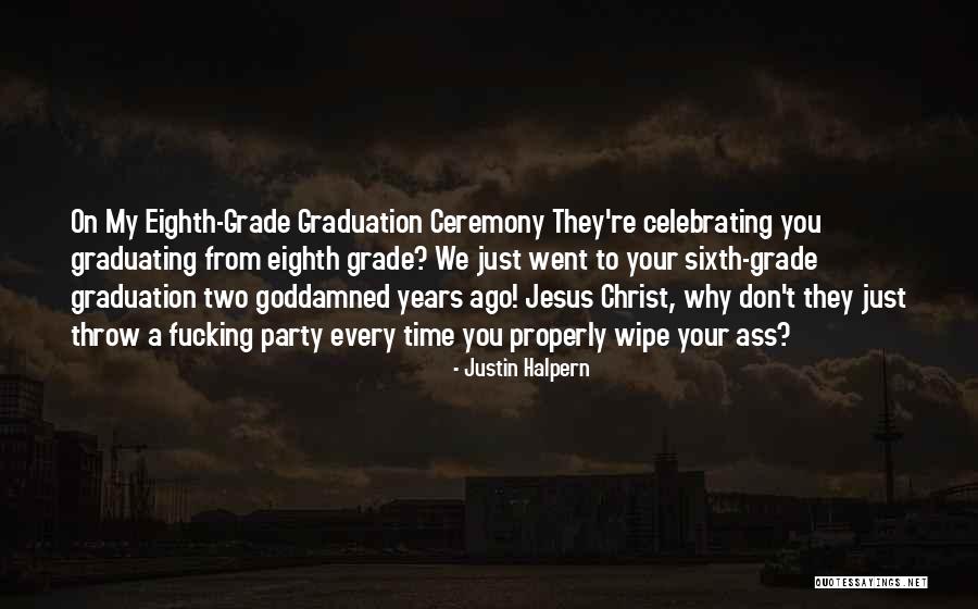 Graduating Eighth Grade Quotes By Justin Halpern Graduating Eighth Grade Quotes By Justin Halpern