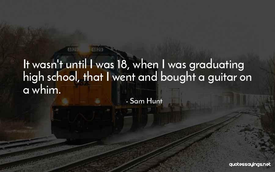 Graduating From High School Quotes By Sam Hunt Graduating From High School Quotes By Sam Hunt