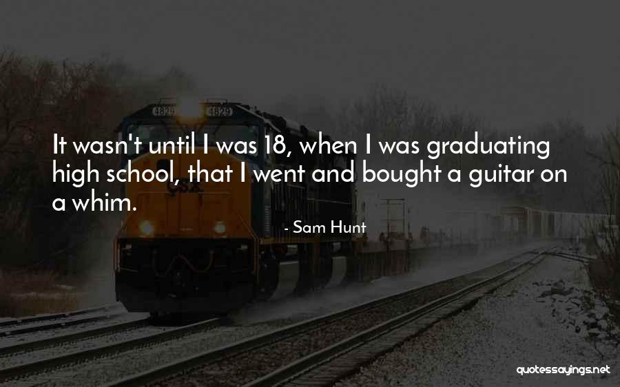 Graduating In High School Quotes By Sam Hunt