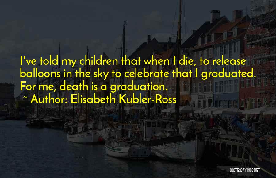 Graduation Celebration Quotes By Elisabeth Kubler-Ross