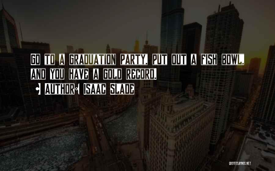 Graduation Party Quotes By Isaac Slade