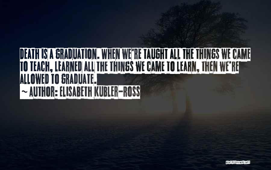 Graduation Quotes By Elisabeth Kubler-Ross