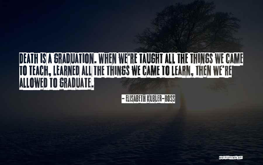 Graduation Quotes By Elisabeth Kubler-Ross