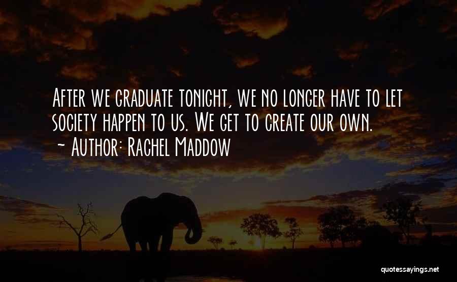 Graduation Quotes By Rachel Maddow