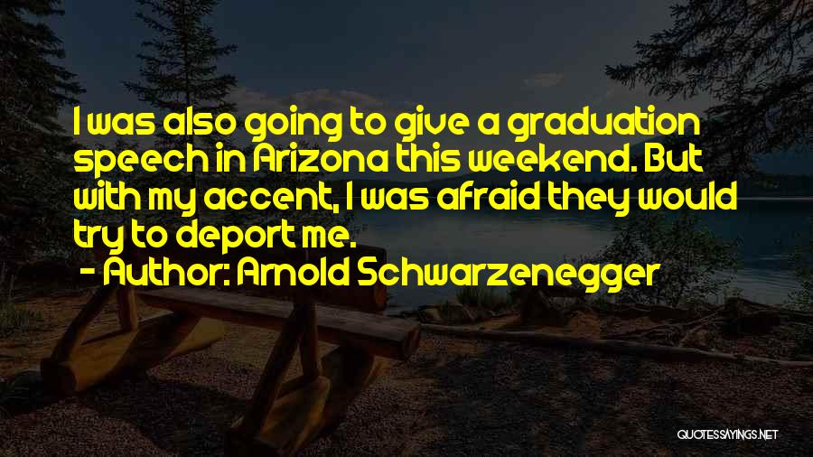 Graduation Speech Quotes By Arnold Schwarzenegger