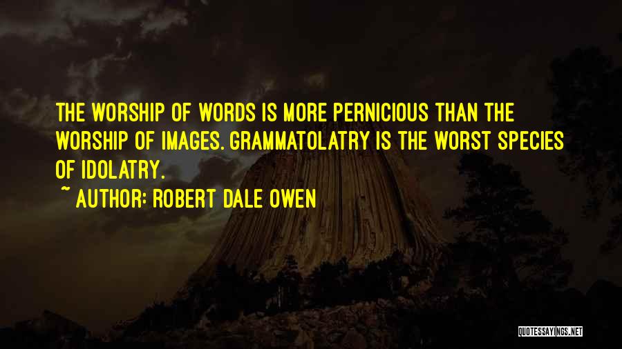 Grammatolatry Worship Quotes By Robert Dale Owen