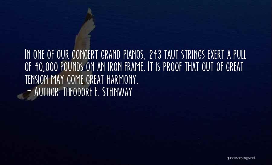 Grand Pianos Quotes By Theodore E. Steinway