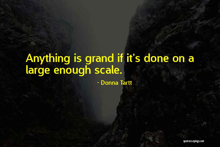 Grand Scale Quotes By Donna Tartt