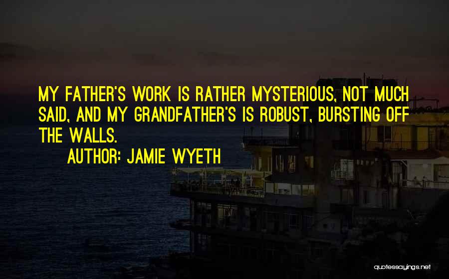 Grandfather And Father Quotes By Jamie Wyeth