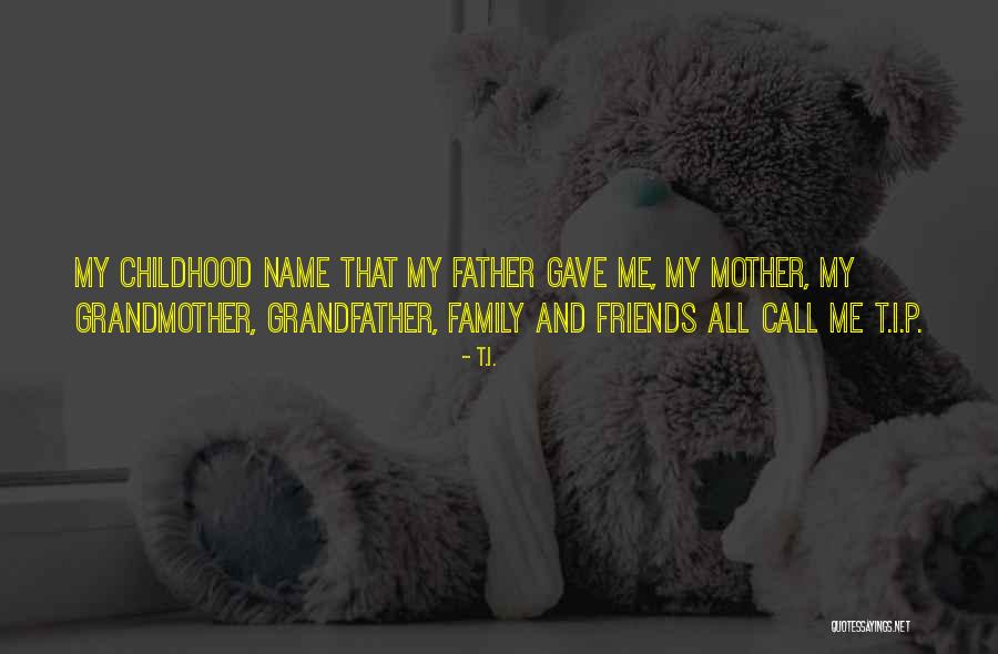 Grandfather And Father Quotes By T.I. Grandfather And Father Quotes By T.I.