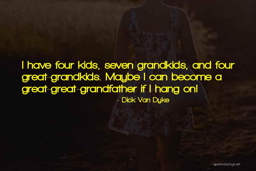 Grandkids And Great Grandkids Quotes By Dick Van Dyke Grandkids And Great Grandkids Quotes By Dick Van Dyke