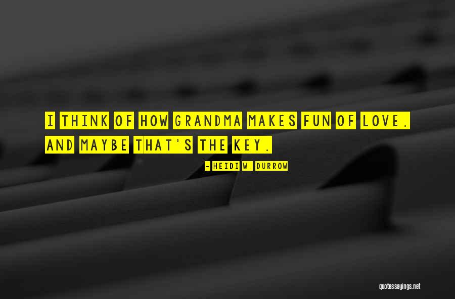 Grandma Love Quotes By Heidi W. Durrow Grandma Love Quotes By Heidi W. Durrow