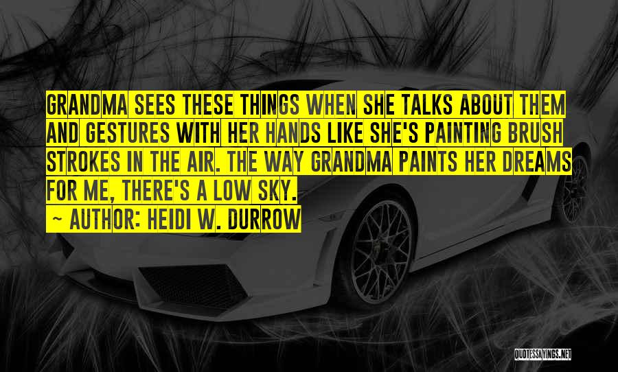 Grandma's Hands Quotes By Heidi W. Durrow