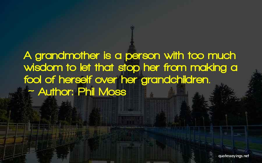 Grandmother's Wisdom Quotes By Phil Moss