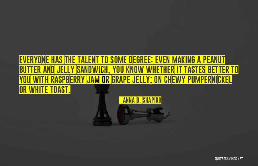Grape Jelly Quotes By Anna D. Shapiro Grape Jelly Quotes By Anna D. Shapiro