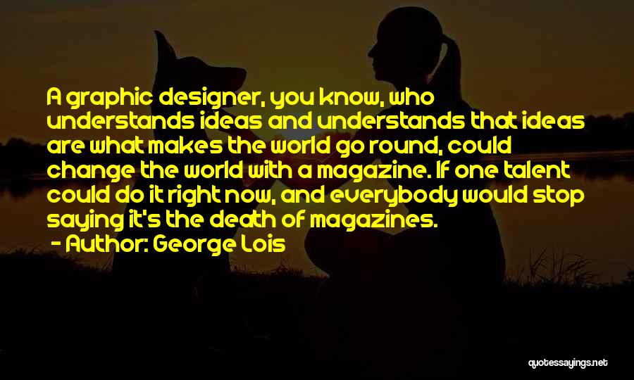 Graphic Designer Quotes By George Lois