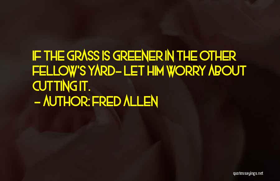 Grass Cutting Quotes By Fred Allen