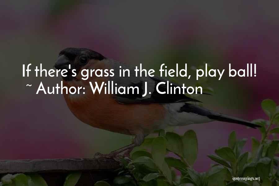 Grass Field Quotes By William J. Clinton