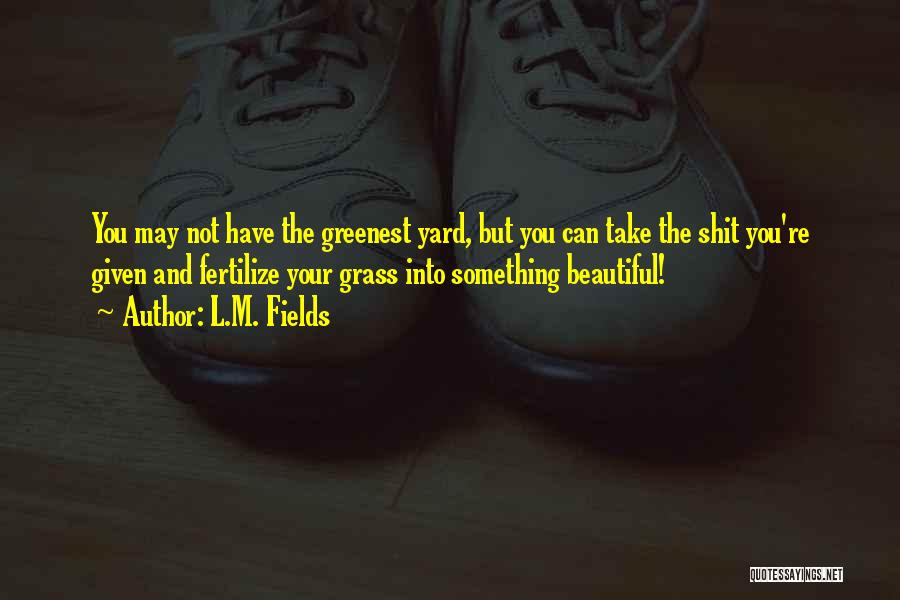 Grass Fields Quotes By L.M. Fields