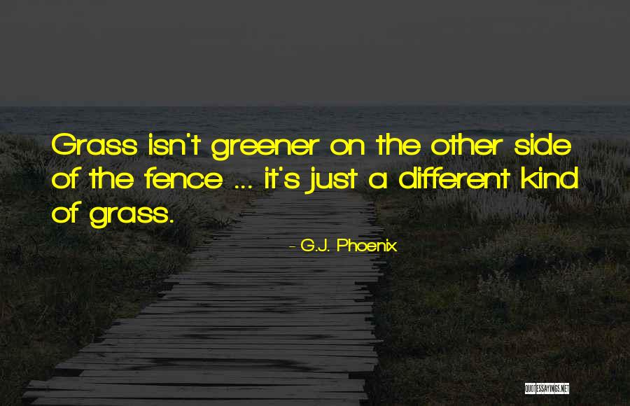 Grass Greener On Other Side Quotes By G.J. Phoenix Grass Greener On Other Side Quotes By G.J. Phoenix