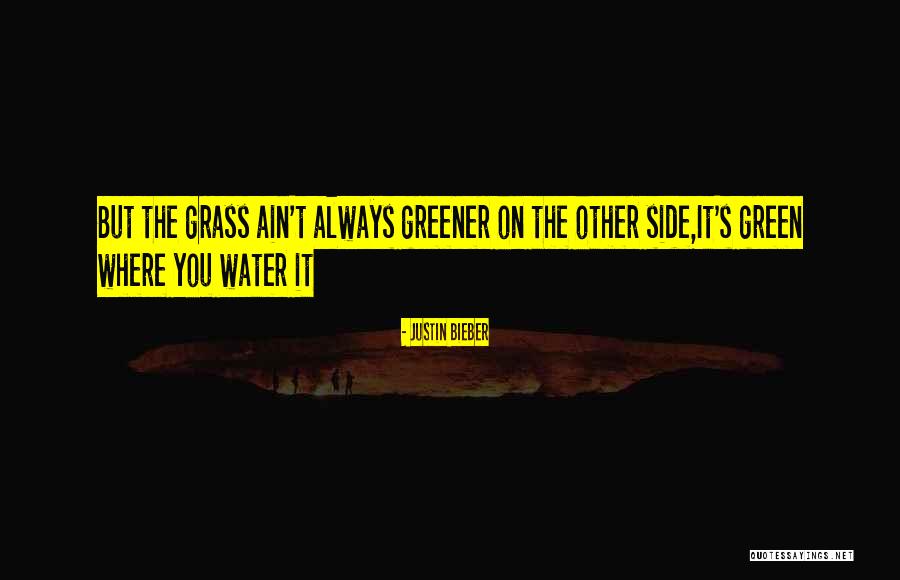 Grass Greener On Other Side Quotes By Justin Bieber Grass Greener On Other Side Quotes By Justin Bieber