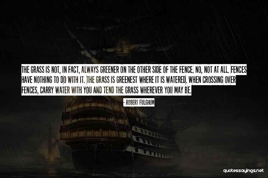 Grass Greener On Other Side Quotes By Robert Fulghum Grass Greener On Other Side Quotes By Robert Fulghum