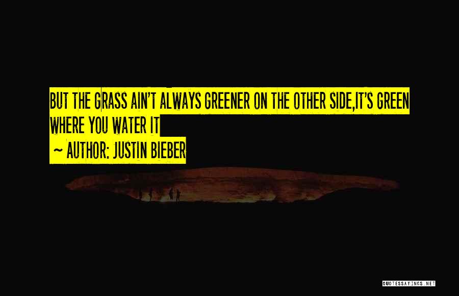 Grass Greener On The Other Side Quotes By Justin Bieber