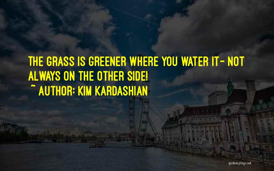 Grass Greener On The Other Side Quotes By Kim Kardashian