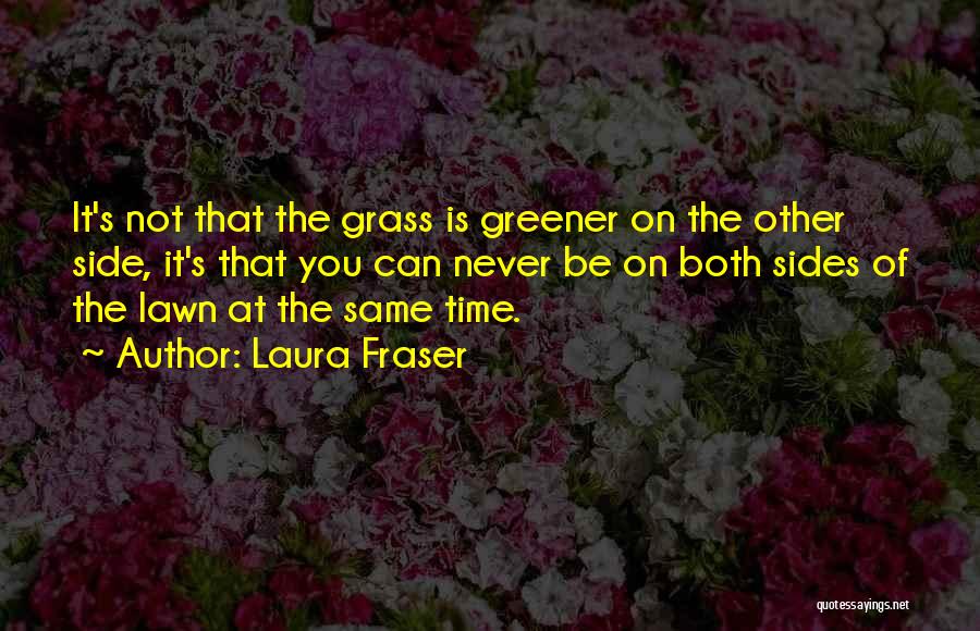 Grass Greener On The Other Side Quotes By Laura Fraser