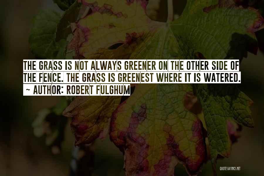 Grass Greener On The Other Side Quotes By Robert Fulghum