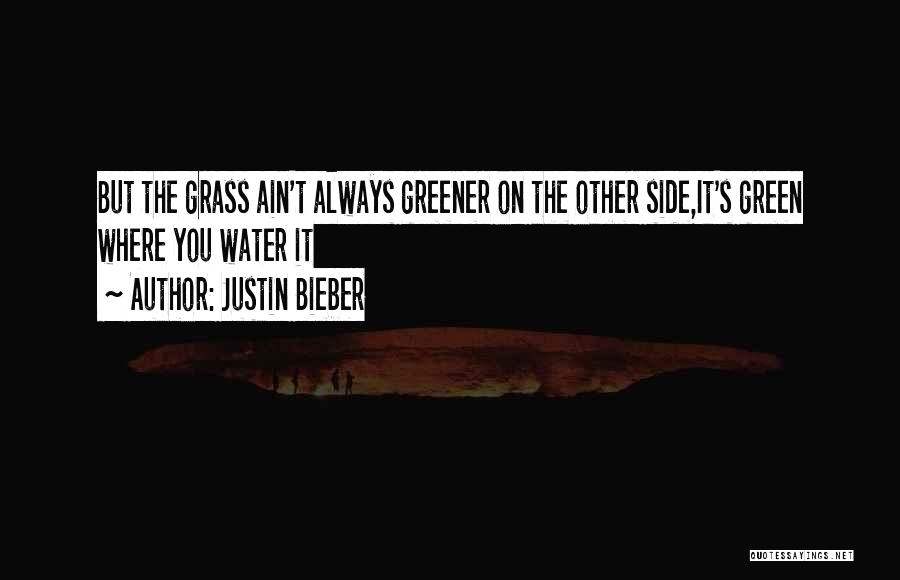 Grass Greener Other Side Quotes By Justin Bieber